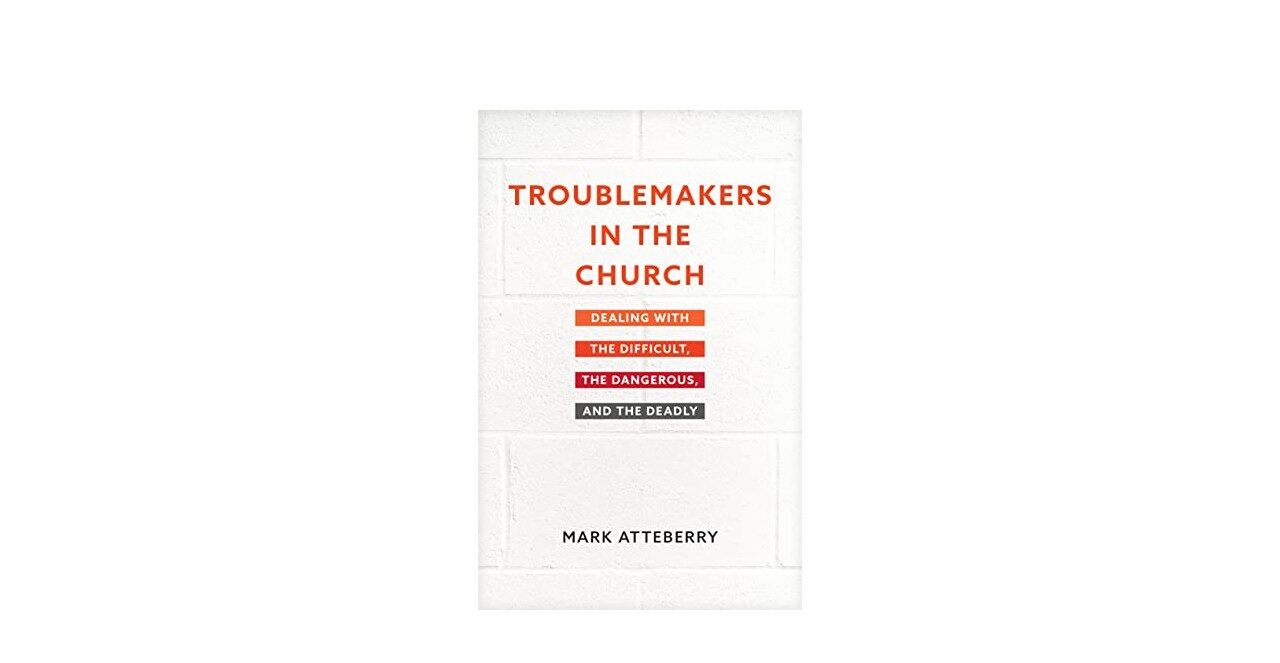 Troublemakers in the Church: The Difficult, Dangerous, and Deadly