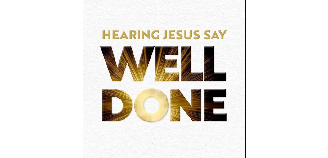 Hearing Jesus Say “Well Done”