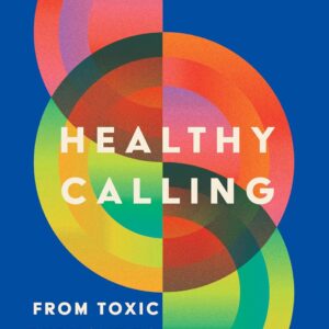Healthy Calling: From Toxic Burnout to Sustainable Work