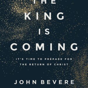The King Is Coming: It's Time to Prepare for the Return of Christ