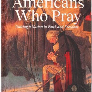 Americans Who Pray: Uniting a Nation in Faith and Freedom