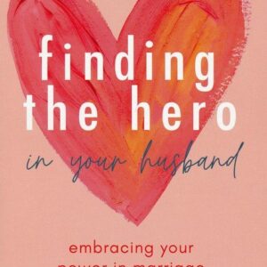 Finding the Hero in Your Husband, Revisited: Embracing Your Power in Marriage