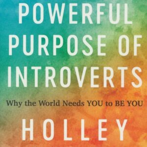 The Powerful Purpose of Introverts: Why the World Needs You to Be You