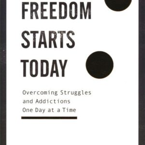 Freedom Starts Today: Overcoming Struggles and Addictions One Day at a Time